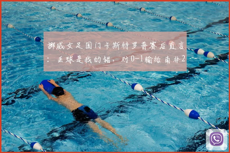 挪威女足国门卡斯特罗普赛后直言：丢球是我的错，对0-1输给南非2026世预赛结果感到无比沮丧